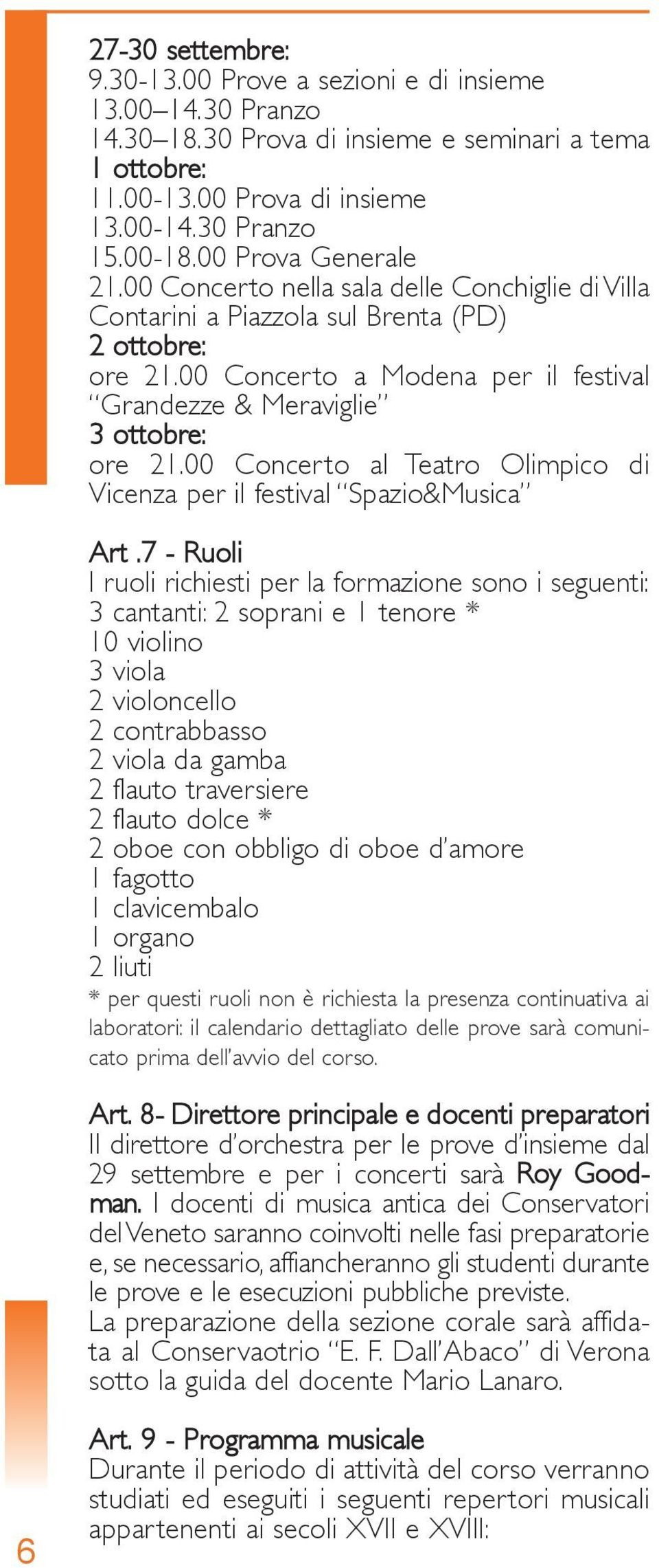 00 Concerto a Modena per il festival Grandezze & Meraviglie 3 ottobre: ore 21.00 Concerto al teatro olimpico di Vicenza per il festival Spazio&Musica art.