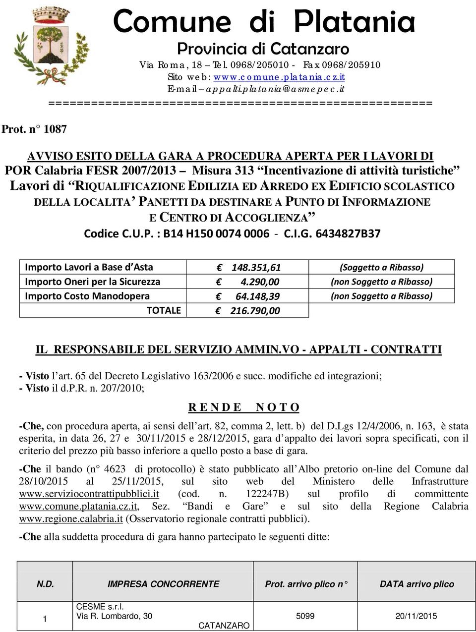 Lavori di RIQUALIFICAZIONE EDILIZIA ED ARREDO EX EDIFICIO SCOLASTICO DELLA LOCALITA PANETTI DA DESTINARE A PUNTO DI INFORMAZIONE E CENTRO DI ACCOGLIENZA Codice C.U.P. : B14 H150 0074 0006 - C.I.G. 6434827B37 Importo Lavori a Base d Asta 148.