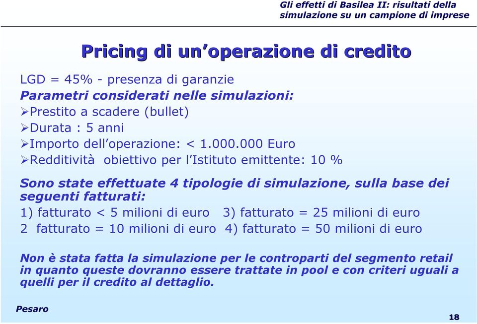 000 Euro Redditività obiettivo per l Istituto emittente: 10 % Sono state effettuate 4 tipologie di simulazione, sulla base dei seguenti fatturati: 1) fatturato <