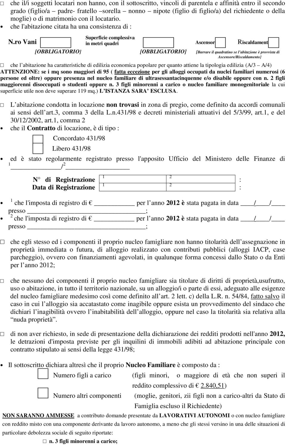 ro Vani Ascensore Riscaldamento [OBBLIGATORIO] [OBBLIGATORIO] [Barrare il quadratino se l abitazione è provvista di Ascensore/Riscaldamento] che l abitazione ha caratteristiche di edilizia economica