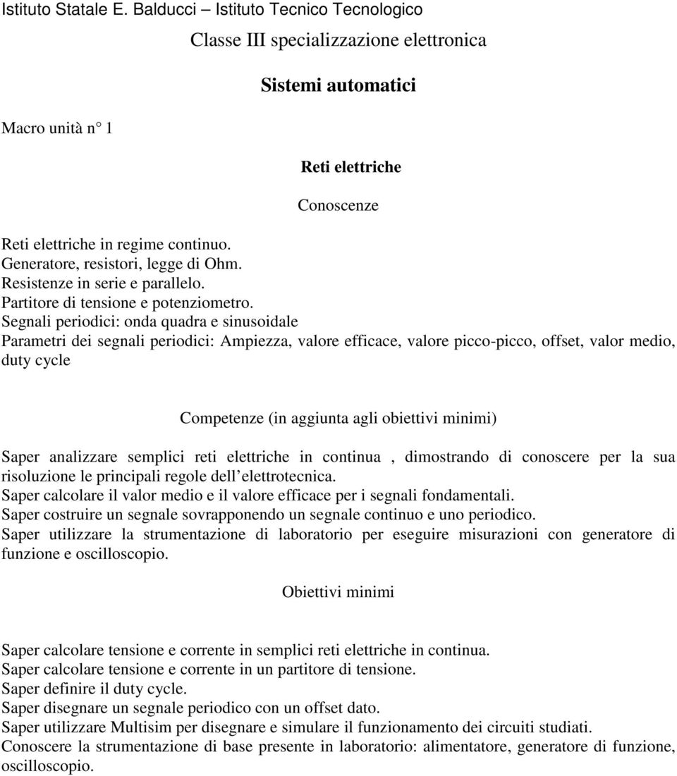 Segnali periodici: onda quadra e sinusoidale Parametri dei segnali periodici: Ampiezza, valore efficace, valore picco-picco, offset, valor medio, duty cycle Saper analizzare semplici reti elettriche