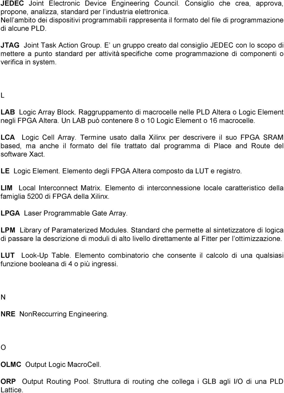 E un gruppo creato dal consiglio JEDEC con lo scopo di mettere a punto standard per attività specifiche come programmazione di componenti o verifica in system. L LAB Logic Array Block.