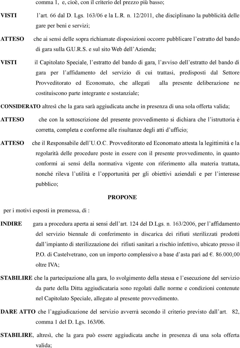 e sul sito Web dell Azienda; il Capitolato Speciale, l estratto del bando di gara, l avviso dell estratto del bando di gara per l affidamento del servizio di cui trattasi, predisposti dal Settore