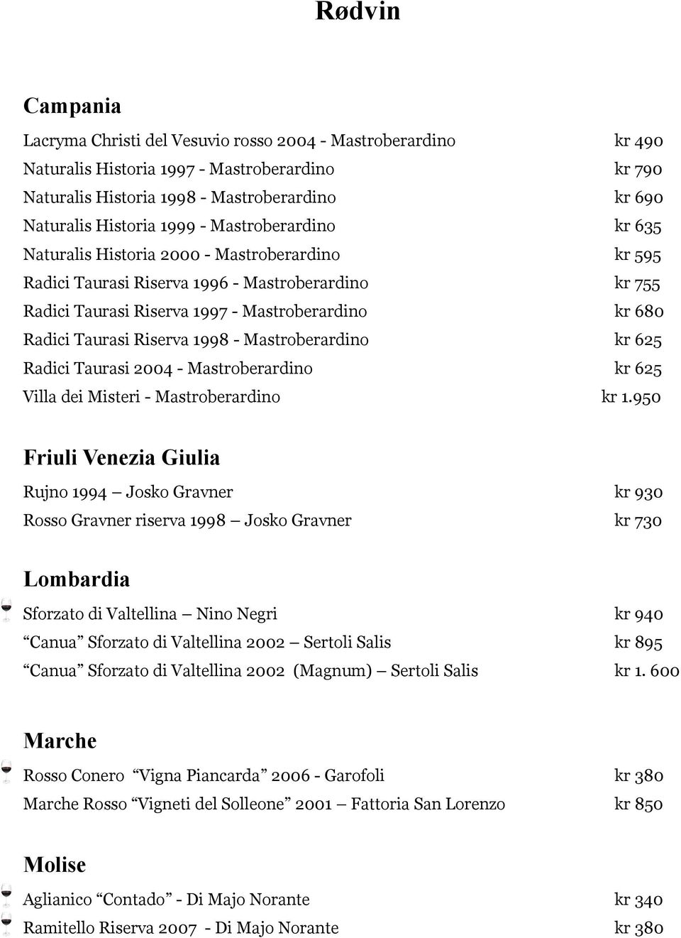 Riserva 1998 - Mastroberardino kr 625 Radici Taurasi 2004 - Mastroberardino kr 625 Villa dei Misteri - Mastroberardino kr 1.