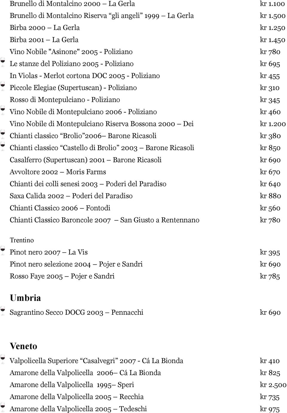 310 Rosso di Montepulciano - Poliziano kr 345 Vino Nobile di Montepulciano 2006 - Poliziano kr 460 Vino Nobile di Montepulciano Riserva Bossona 2000 Dei kr 1.