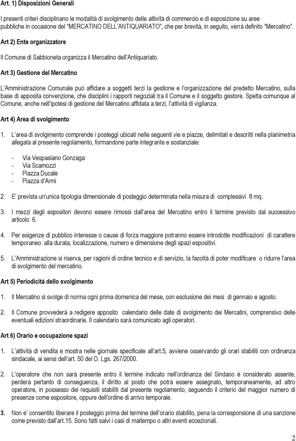 Art 3) Gestione del Mercatino L Amministrazione Comunale può affidare a soggetti terzi la gestione e l organizzazione del predetto Mercatino, sulla base di apposita convenzione, che disciplini i