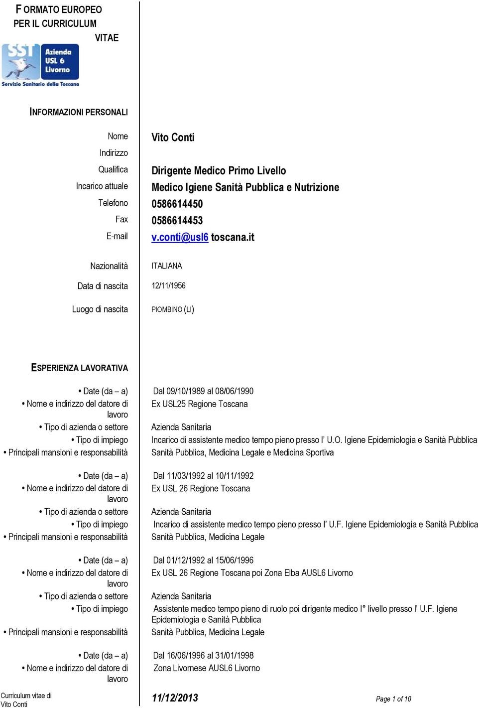 it Nazionalità ITALIANA Data di nascita 12/11/1956 Luogo di nascita PIOMBINO (LI) ESPERIENZA LAVORATIVA Date (da a) Dal 09/10/1989 al 08/06/1990 Nome e indirizzo del datore di Ex USL25 Regione