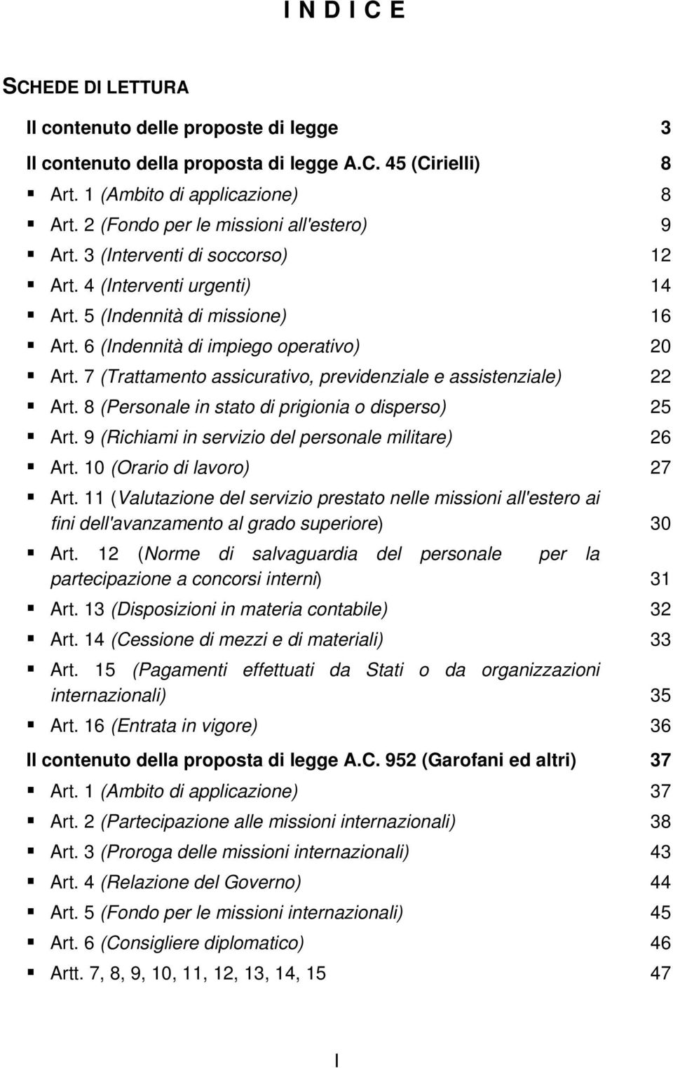 7 (Trattamento assicurativo, previdenziale e assistenziale) 22 Art. 8 (Personale in stato di prigionia o disperso) 25 Art. 9 (Richiami in servizio del personale militare) 26 Art.