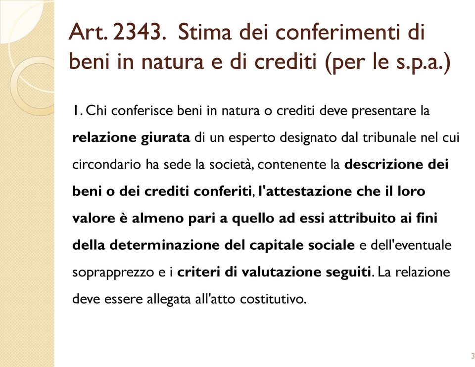 ha sede la società, contenente la descrizione dei beni o dei crediti conferiti, l'attestazione che il loro valore è almeno pari a quello