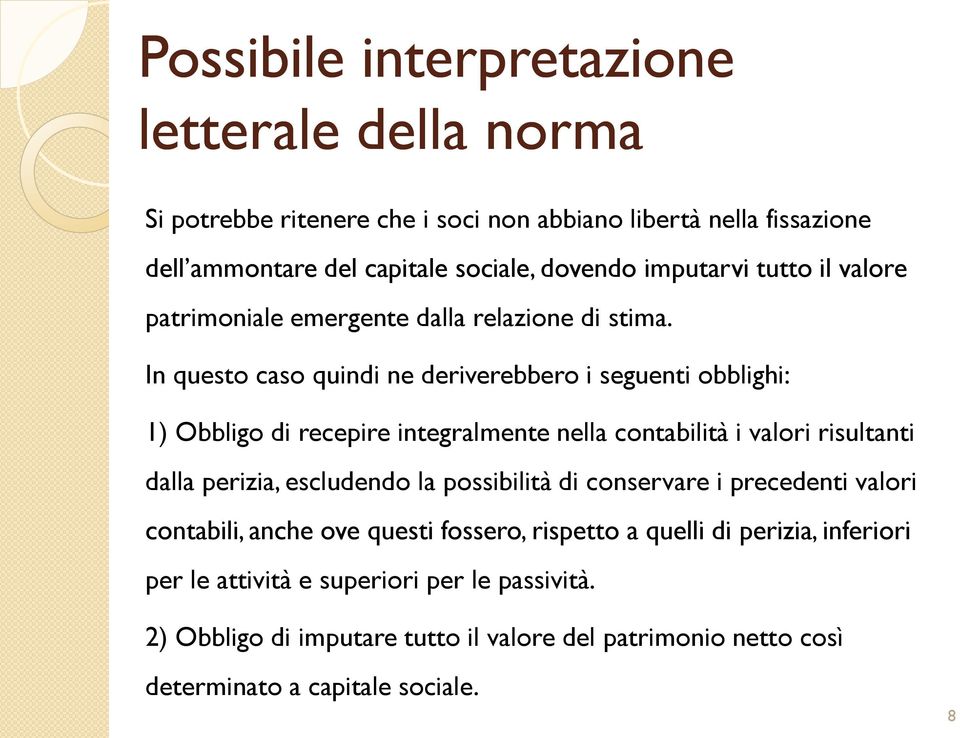 In questo caso quindi ne deriverebbero i seguenti obblighi: 1) Obbligo di recepire integralmente nella contabilità i valori risultanti dalla perizia, escludendo la