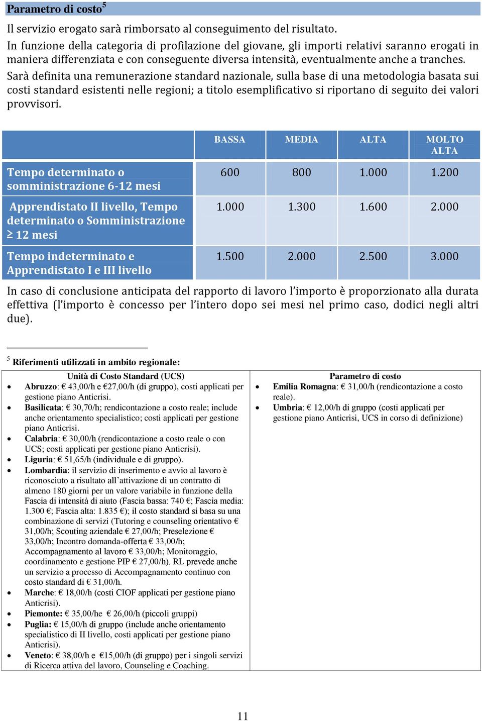 Sarà definita una remunerazione standard nazionale, sulla base di una metodologia basata sui costi standard esistenti nelle regioni; a titolo esemplificativo si riportano di seguito dei valori