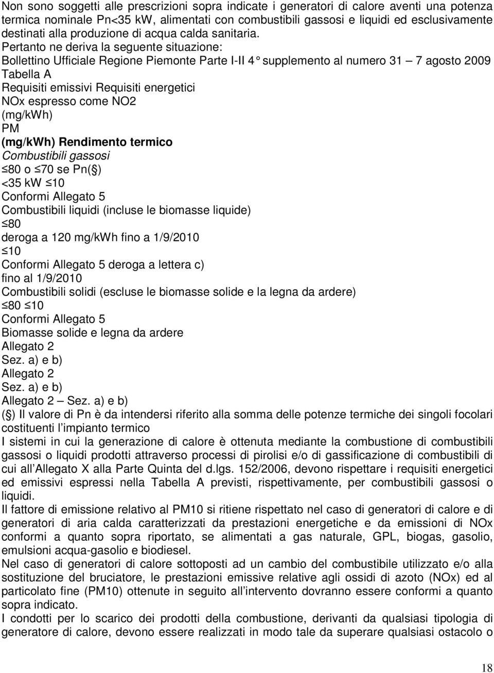 Pertanto ne deriva la seguente situazione: Tabella A Requisiti emissivi Requisiti energetici NOx espresso come NO2 (mg/kwh) PM (mg/kwh) Rendimento termico Combustibili gassosi 80 o 70 se Pn( ) <35 kw