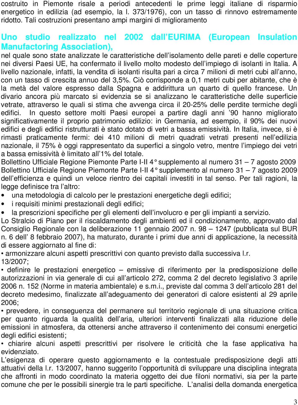 caratteristiche dell isolamento delle pareti e delle coperture nei diversi Paesi UE, ha confermato il livello molto modesto dell impiego di isolanti in Italia.