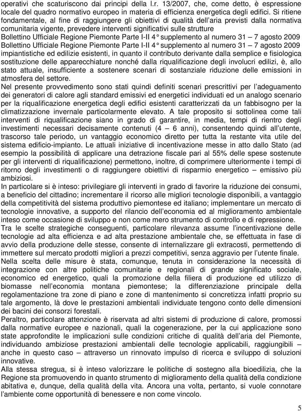 edilizie esistenti, in quanto il contributo derivante dalla semplice e fisiologica sostituzione delle apparecchiature nonché dalla riqualificazione degli involucri edilizi, è, allo stato attuale,