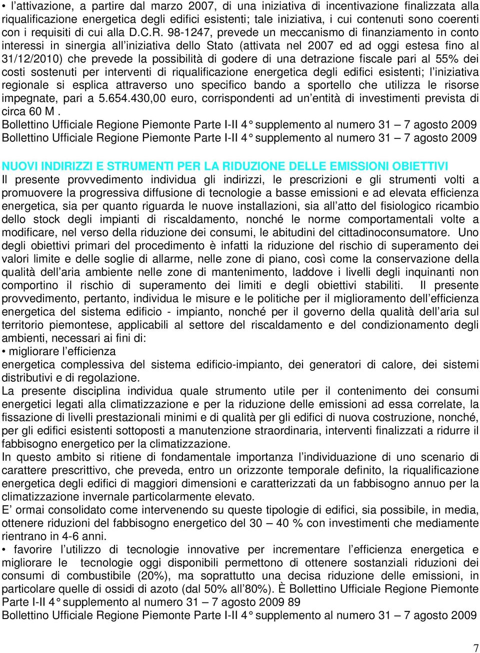 98-1247, prevede un meccanismo di finanziamento in conto interessi in sinergia all iniziativa dello Stato (attivata nel 2007 ed ad oggi estesa fino al 31/12/2010) che prevede la possibilità di godere