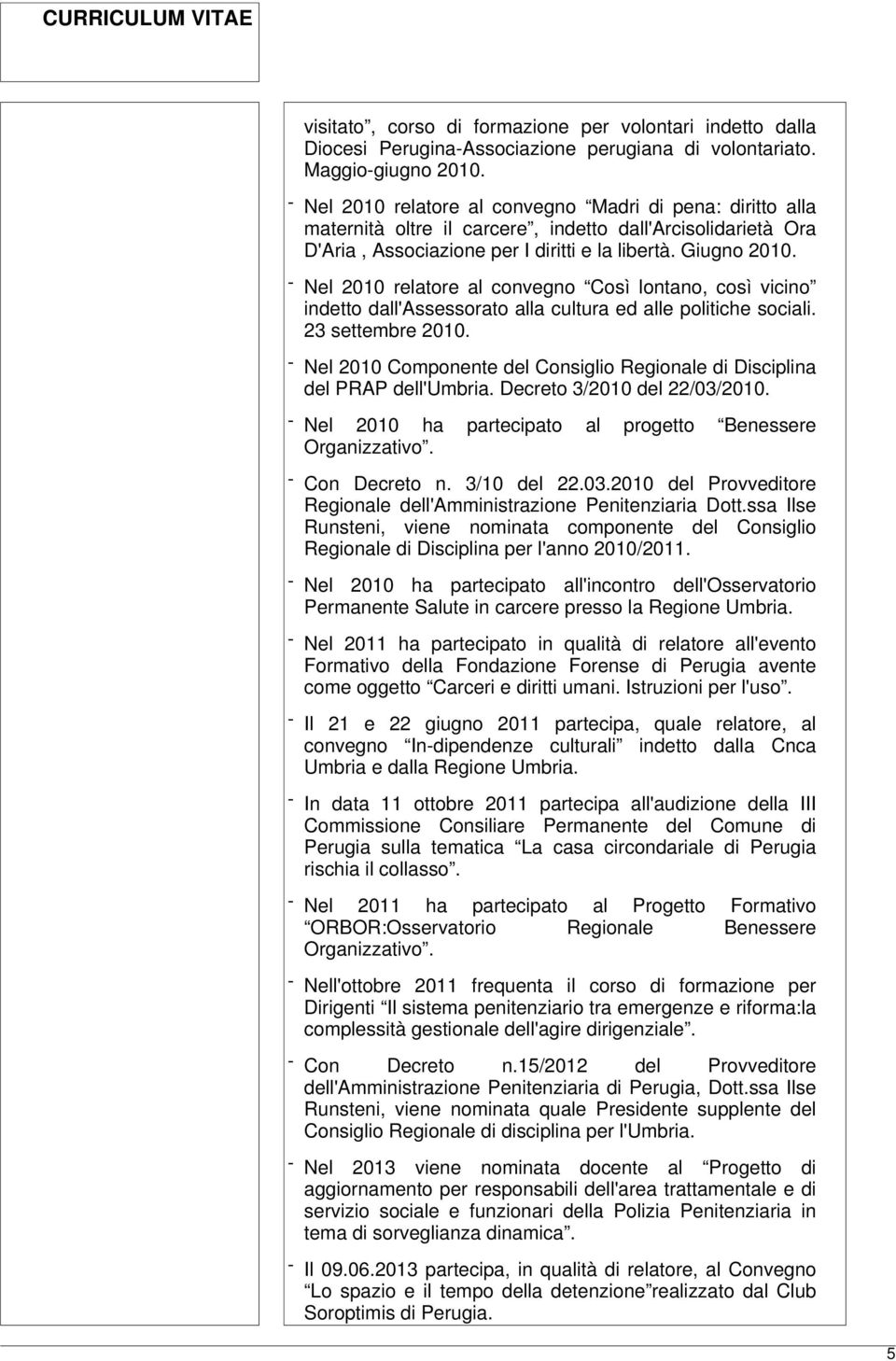 - Nel 2010 relatore al convegno Così lontano, così vicino indetto dall'assessorato alla cultura ed alle politiche sociali. 23 settembre 2010.