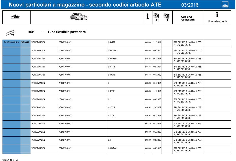 2014 6R0 611 763 B, 6R0 611 763 VOLKSWAGEN POLO V (09-) 1,4 GTI post.sx 05.2010 6R0 611 763 B, 6R0 611 763 VOLKSWAGEN POLO V (09-) 1 post.sx 01.