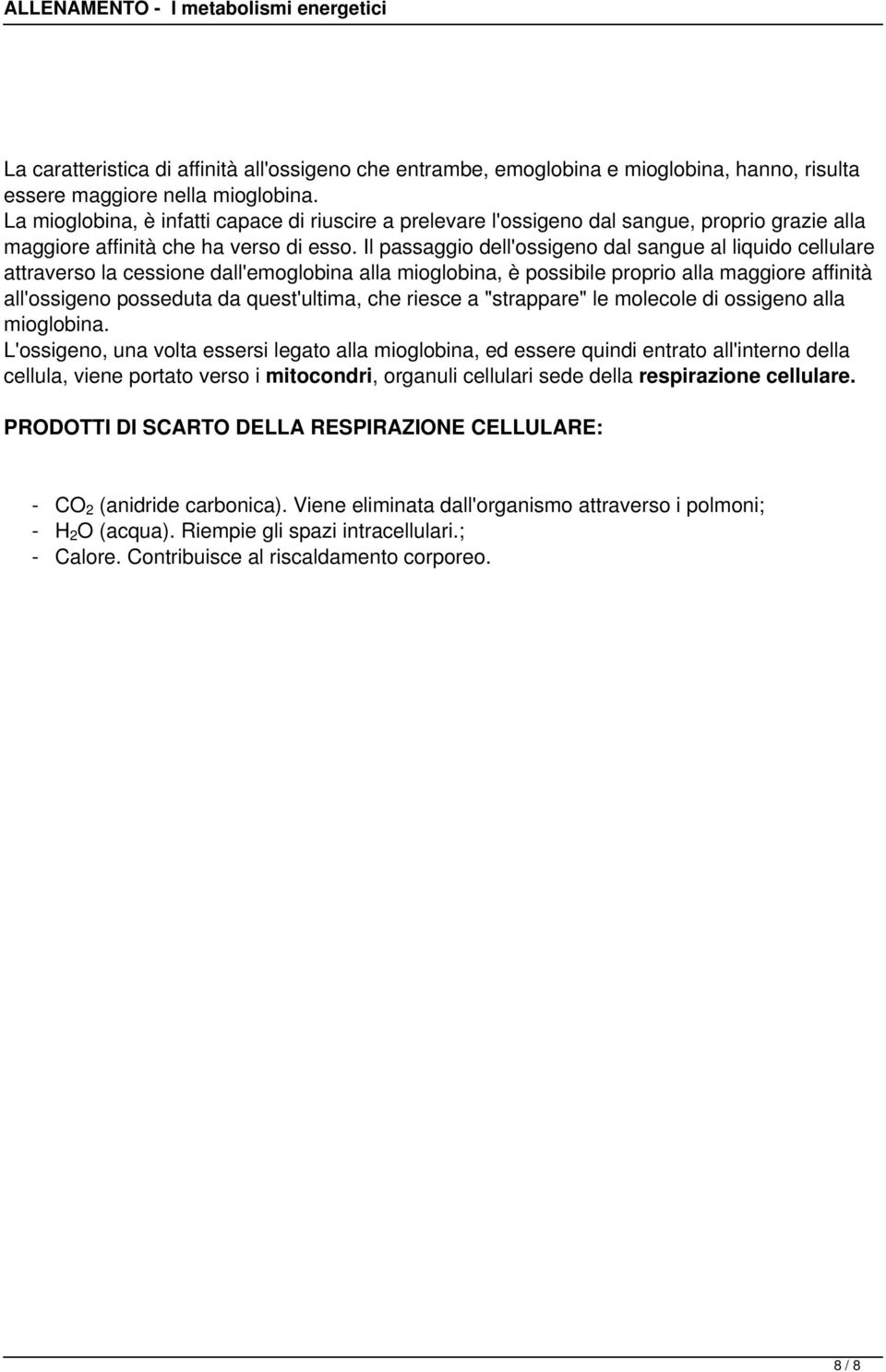 Il passaggio dell'ossigeno dal sangue al liquido cellulare attraverso la cessione dall'emoglobina alla mioglobina, è possibile proprio alla maggiore affinità all'ossigeno posseduta da quest'ultima,