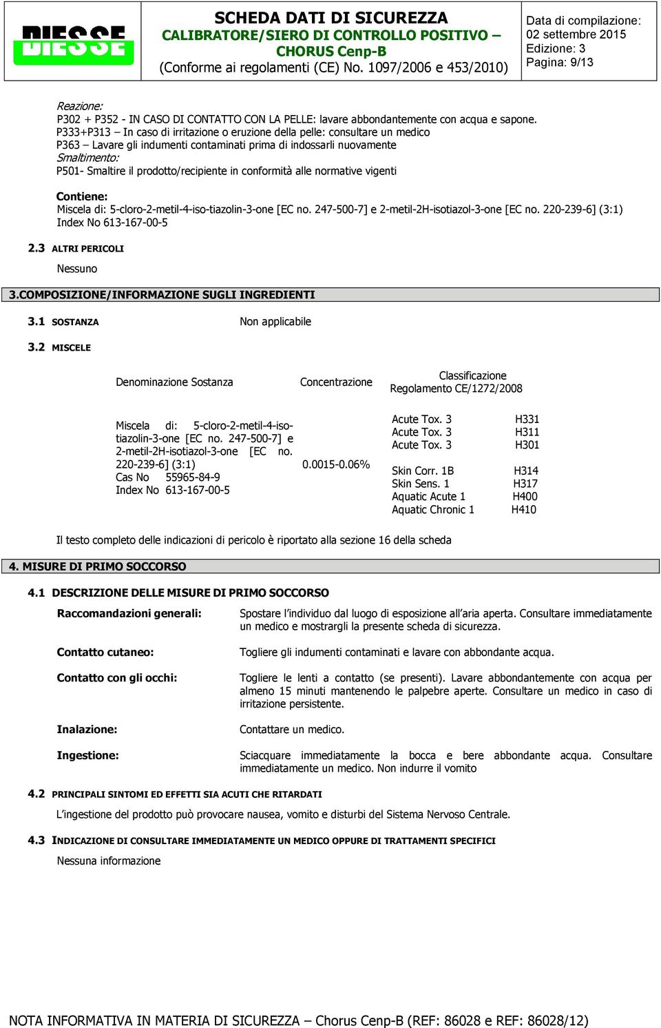 in conformità alle normative vigenti Contiene: Miscela di: 5-cloro-2-metil-4-iso-tiazolin-3-one [EC no. 247-500-7] e 2-metil-2H-isotiazol-3-one [EC no. 220-239-6] (3:1) Index No 613-167-00-5 2.