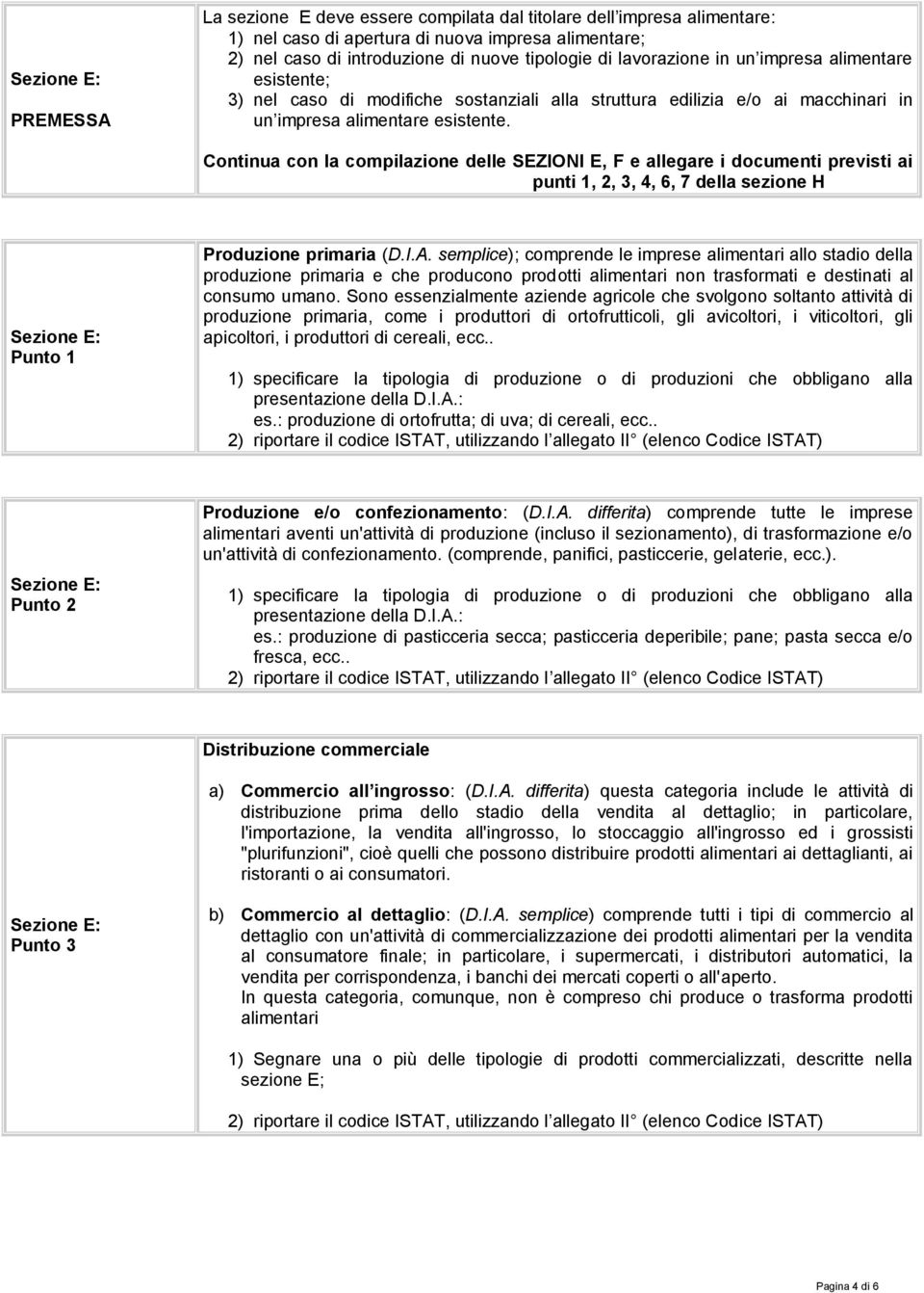 Continua con la compilazione delle SEZIONI E, F e allegare i documenti previsti ai punti 1, 2, 3, 4, 6, 7 della sezione H Punto 1 Produzione primaria (D.I.A.