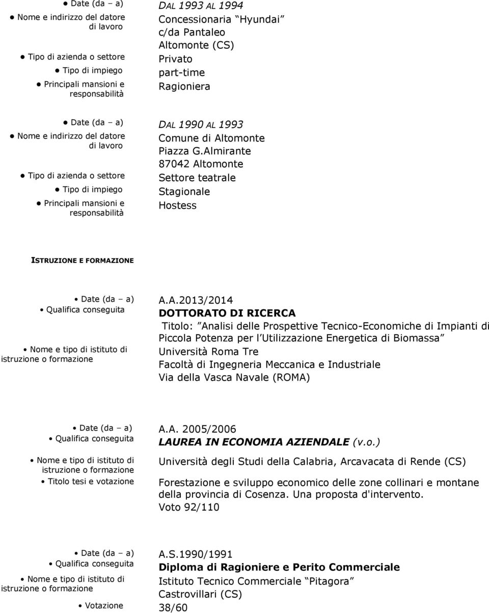 Potenza per l Utilizzazione Energetica di Biomassa Università Roma Tre Facoltà di Ingegneria Meccanica e Industriale Via della Vasca Navale (ROMA) Titolo tesi e votazione A.A. 2005/2006 LAUREA IN ECONOMIA AZIENDALE (v.