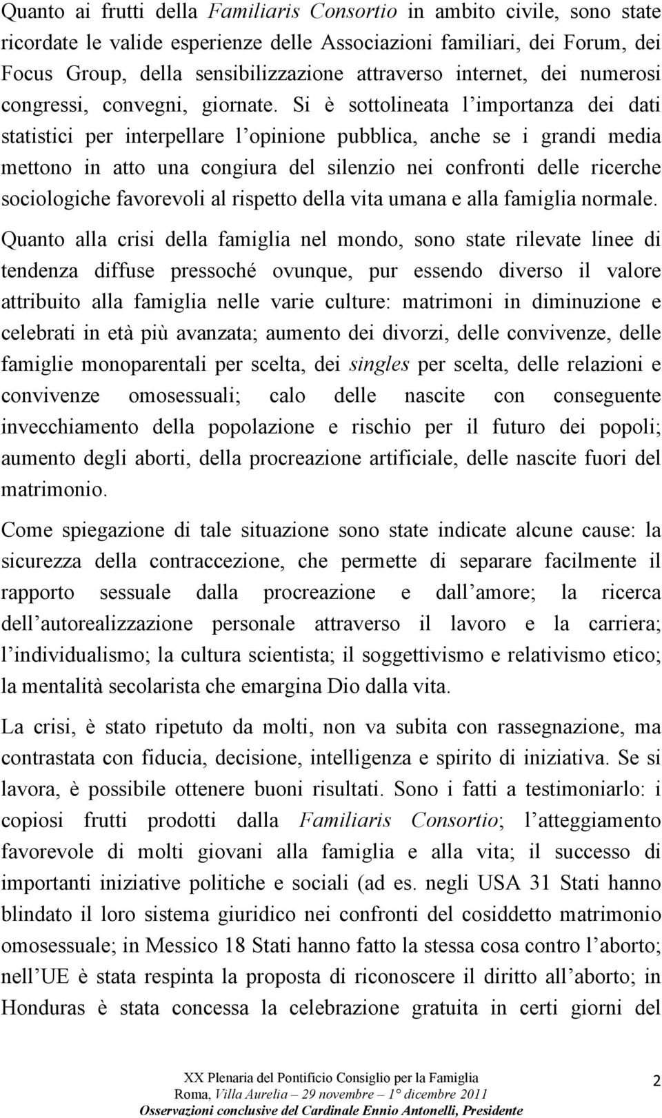 Si è sottolineata l importanza dei dati statistici per interpellare l opinione pubblica, anche se i grandi media mettono in atto una congiura del silenzio nei confronti delle ricerche sociologiche