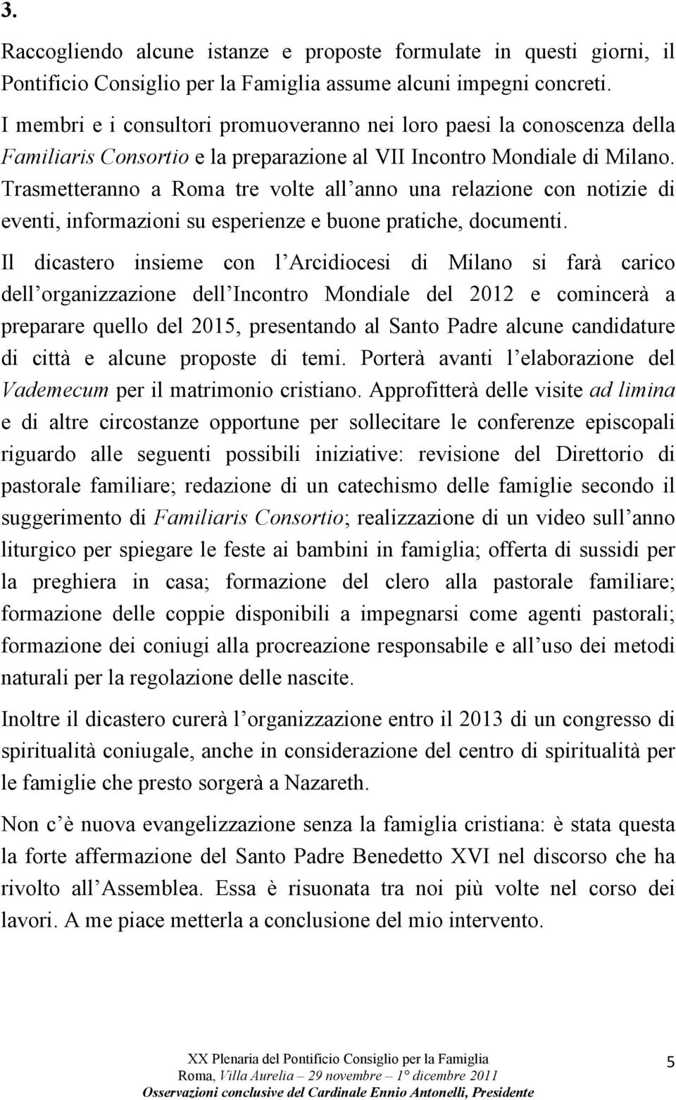 Trasmetteranno a Roma tre volte all anno una relazione con notizie di eventi, informazioni su esperienze e buone pratiche, documenti.