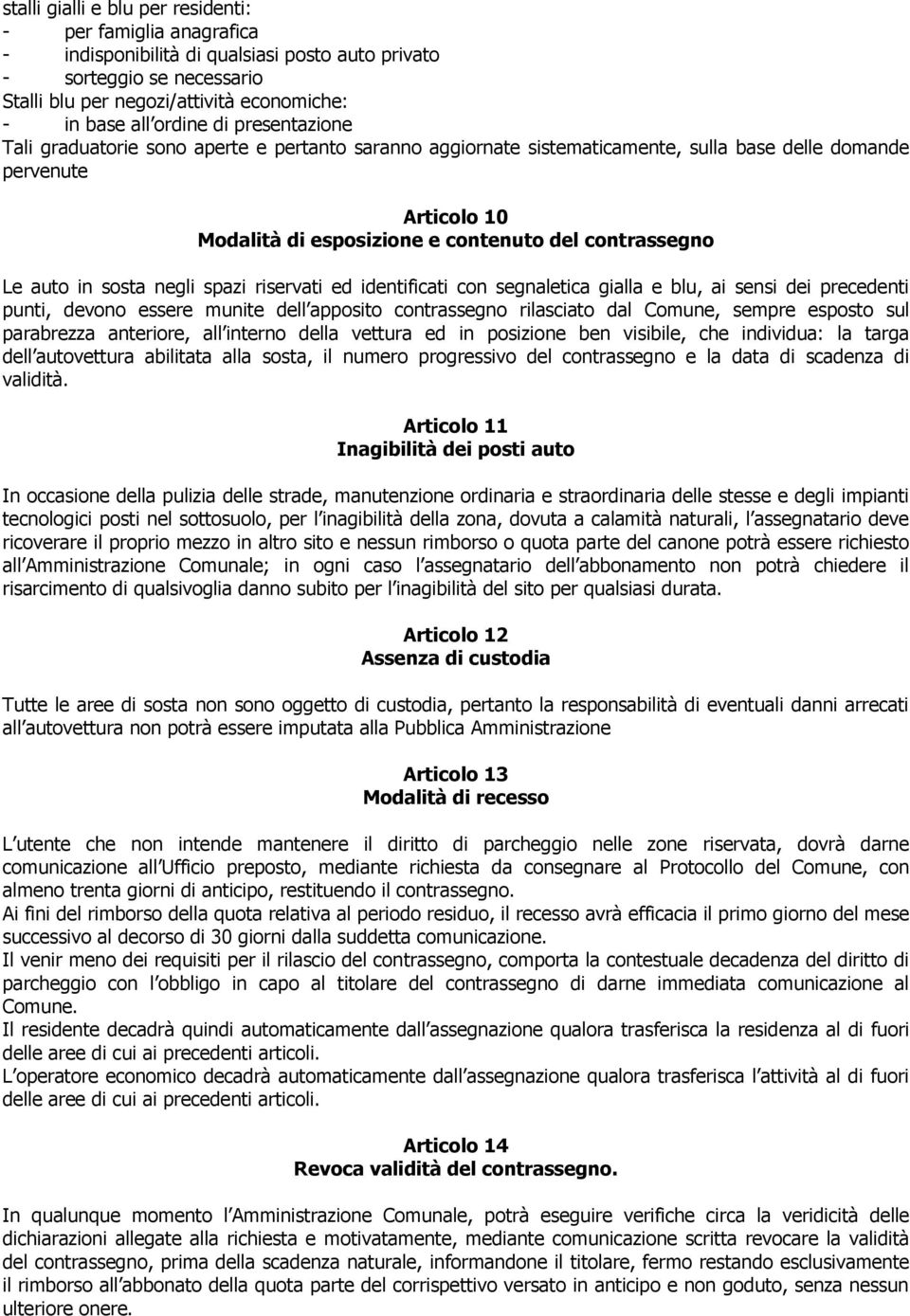 contrassegno Le auto in sosta negli spazi riservati ed identificati con segnaletica gialla e blu, ai sensi dei precedenti punti, devono essere munite dell apposito contrassegno rilasciato dal Comune,