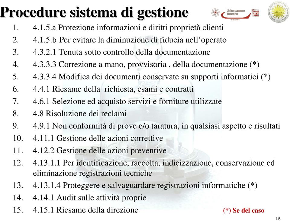 4.8 Risoluzione dei reclami 9. 4.9.1 Non conformità di prove e/o taratura, in qualsiasi aspetto e risultati 10. 4.11.1 Gestione delle azioni correttive 11. 4.12.2 Gestione delle azioni preventive 12.