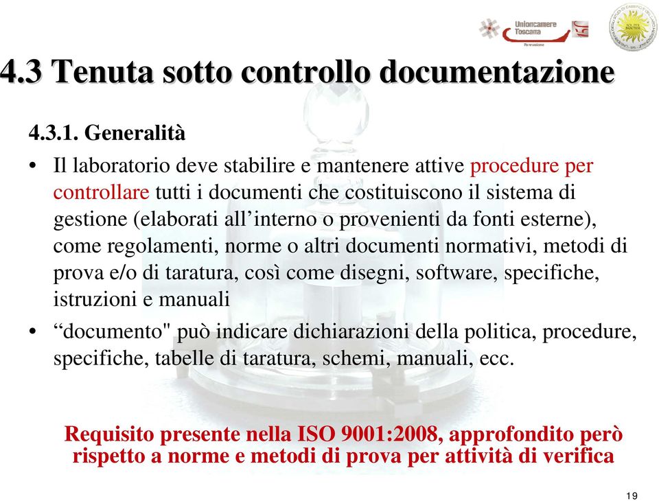 interno o provenienti da fonti esterne), come regolamenti, norme o altri documenti normativi, metodi di prova e/o di taratura, così come disegni, software,