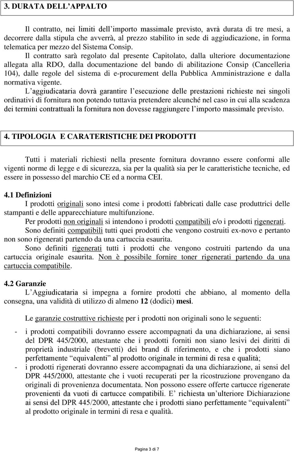 Il contratto sarà regolato dal presente Capitolato, dalla ulteriore documentazione allegata alla RDO, dalla documentazione del bando di abilitazione Consip (Cancelleria 104), dalle regole del sistema