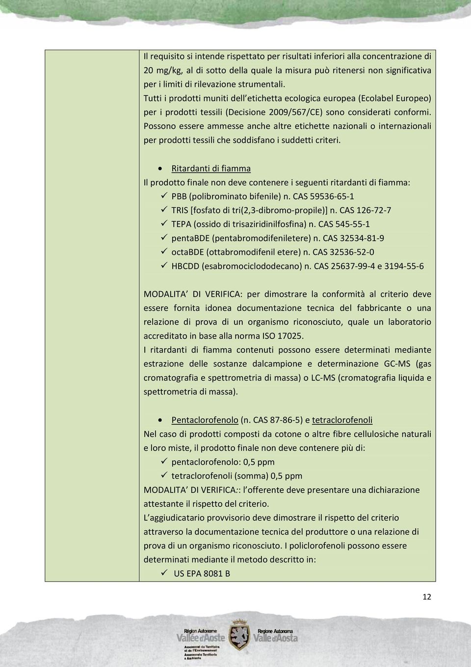 Possono essere ammesse anche altre etichette nazionali o internazionali per prodotti tessili che soddisfano i suddetti criteri.