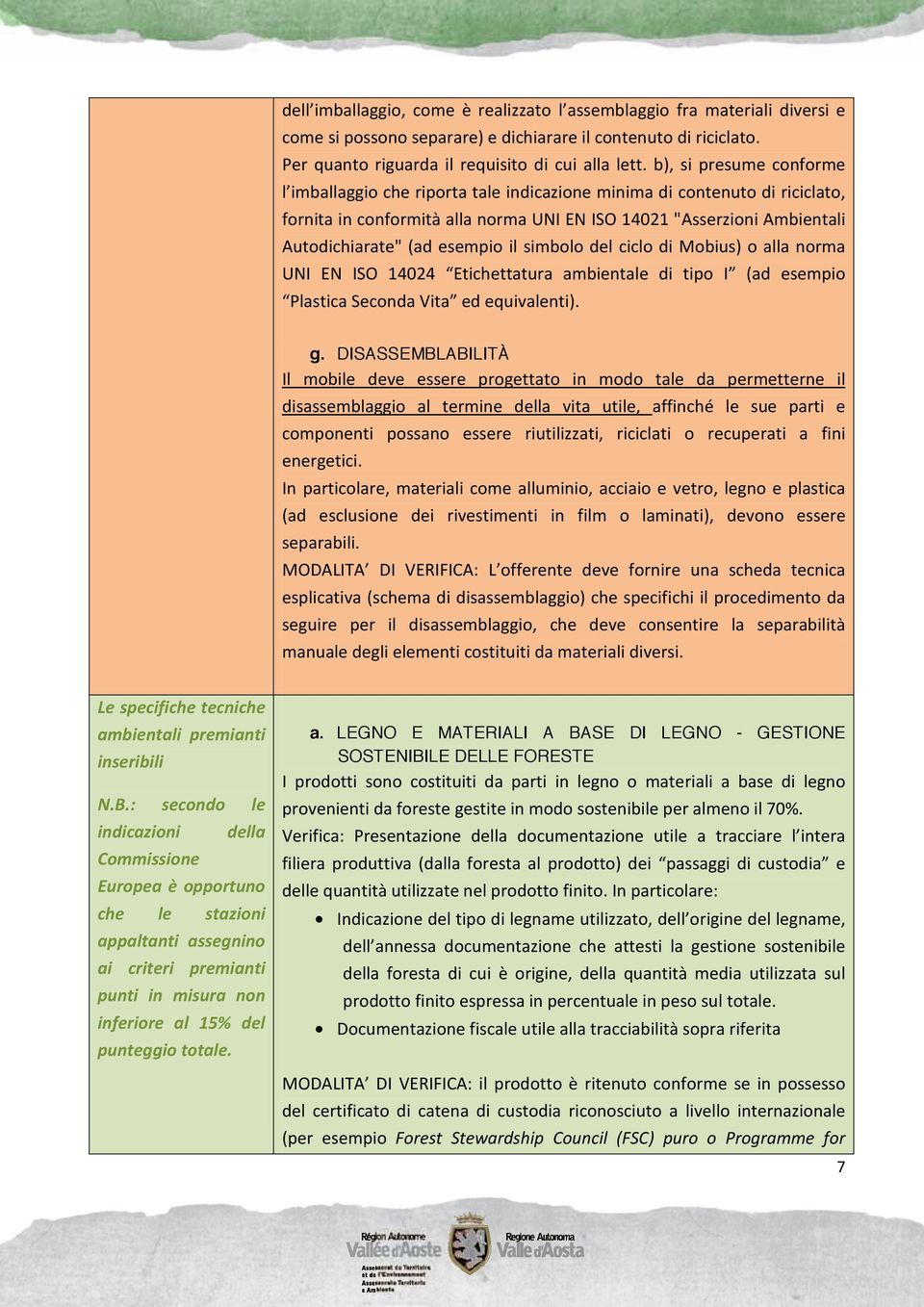 esempio il simbolo del ciclo di Mobius) o alla norma UNI EN ISO 14024 Etichettatura ambientale di tipo I (ad esempio Plastica Seconda Vita ed equivalenti). g.