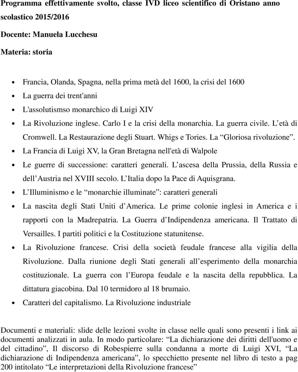 La Restaurazione degli Stuart. Whigs e Tories. La Gloriosa rivoluzione. La Francia di Luigi XV, la Gran Bretagna nell'età di Walpole Le guerre di successione: caratteri generali.