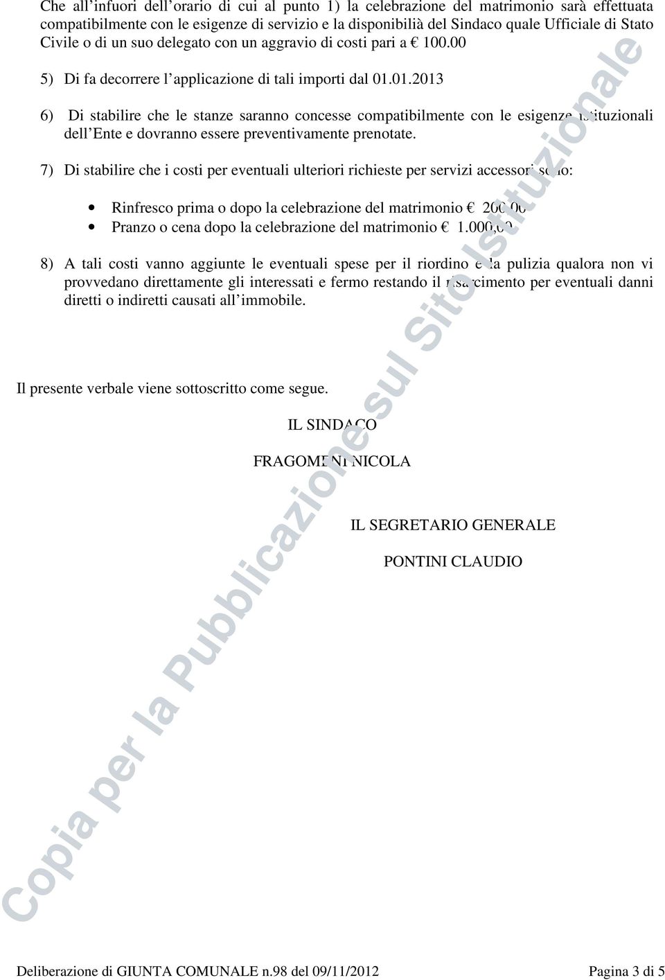 01.2013 6) Di stabilire che le stanze saranno concesse compatibilmente con le esigenze istituzionali dell Ente e dovranno essere preventivamente prenotate.