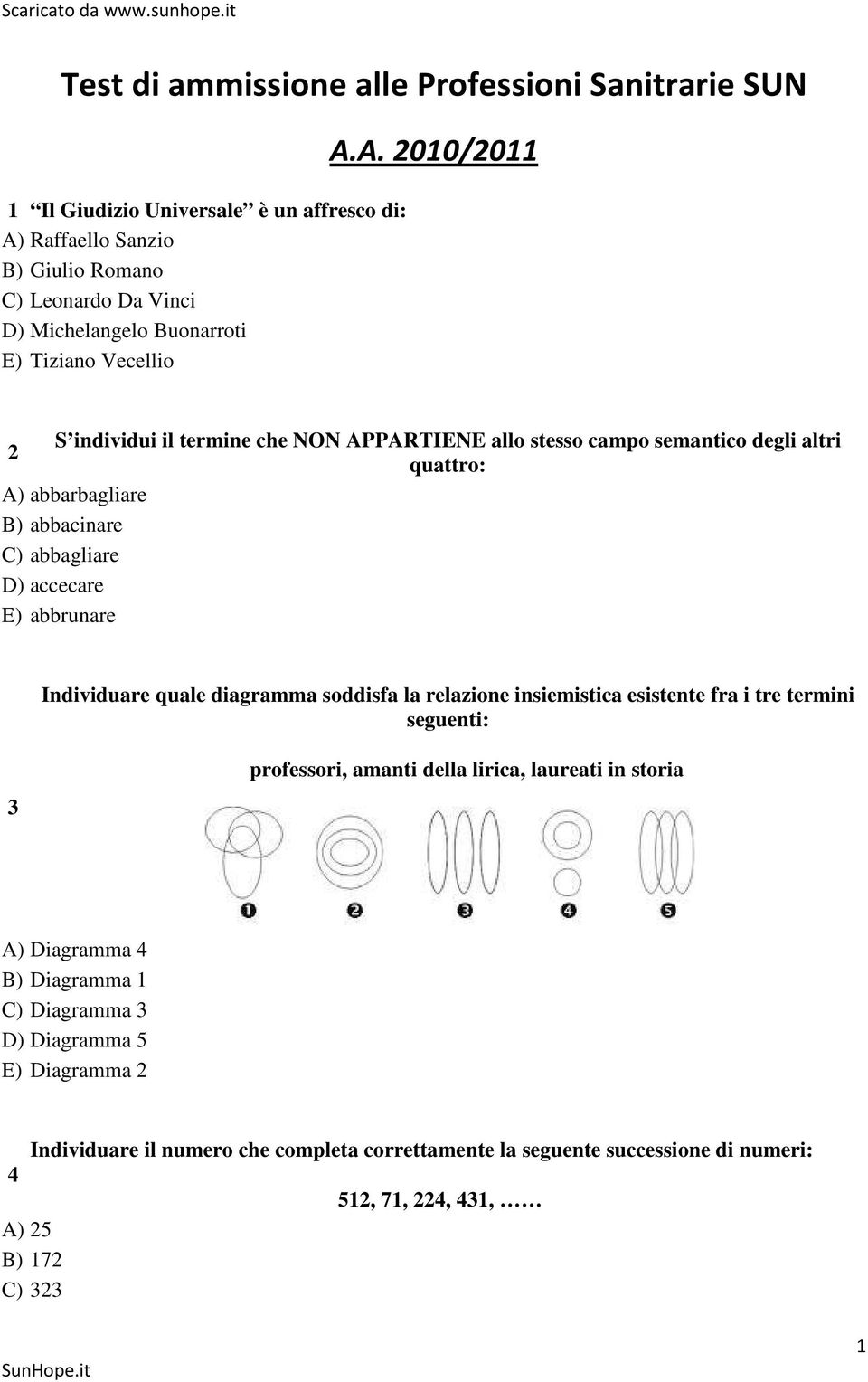 A. 2010/2011 S individui il termine che NON APPARTIENE allo stesso campo semantico degli altri 2 quattro: A) abbarbagliare B) abbacinare C) abbagliare D) accecare E) abbrunare