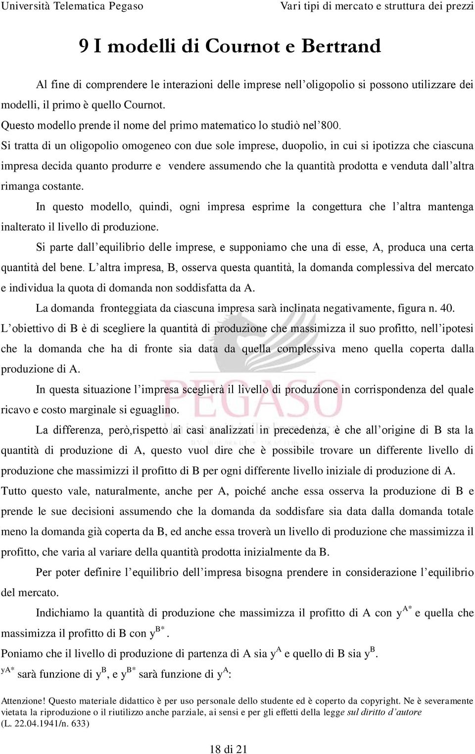 Si tratta di un oligopolio omogeneo con due sole imprese, duopolio, in cui si ipotizza che ciascuna impresa decida quanto produrre e vendere assumendo che la quantità prodotta e venduta dall altra