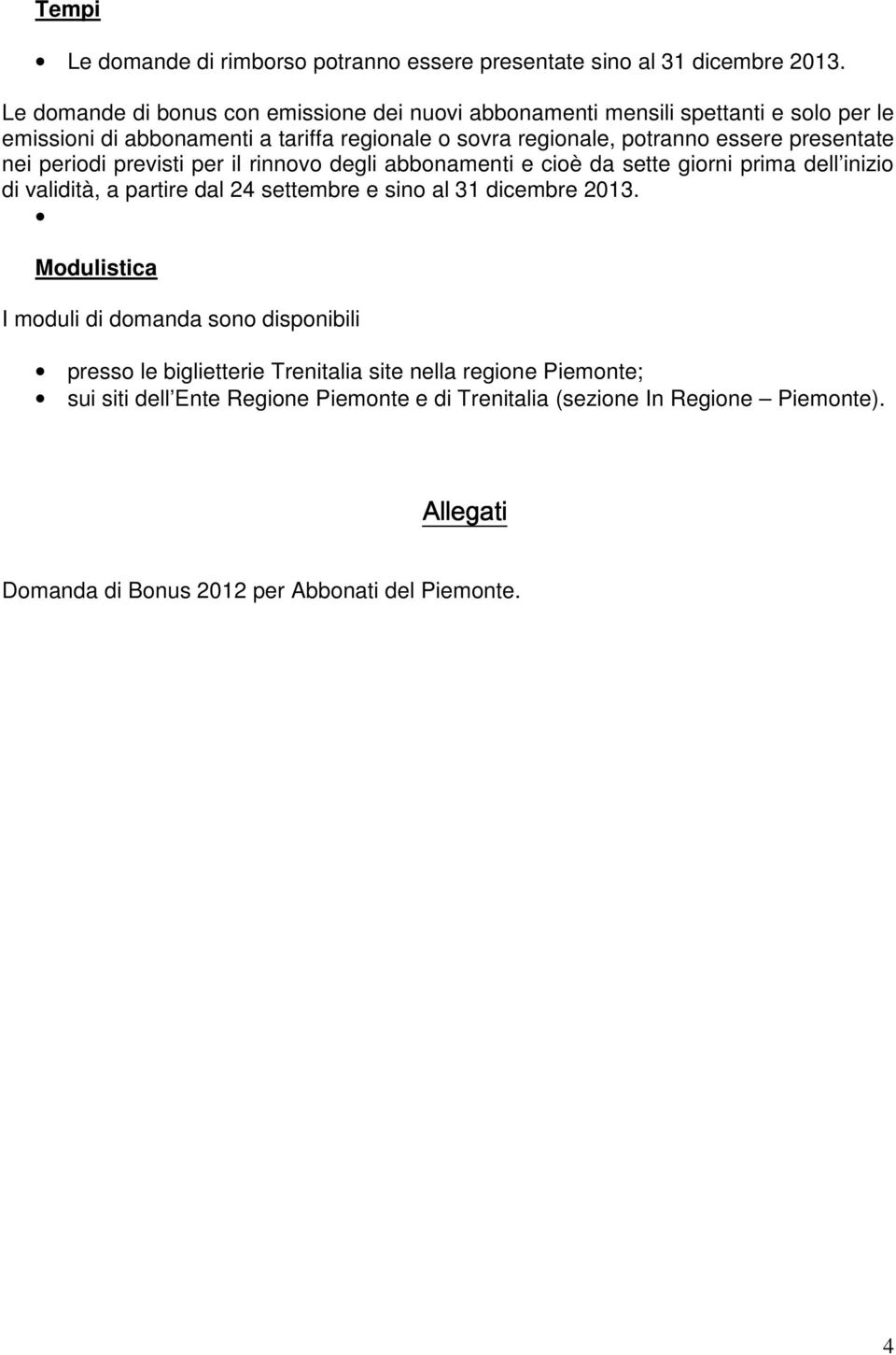 presentate nei periodi previsti per il rinnovo degli abbonamenti e cioè da sette giorni prima dell inizio di validità, a partire dal 24 settembre e sino al 31 dicembre