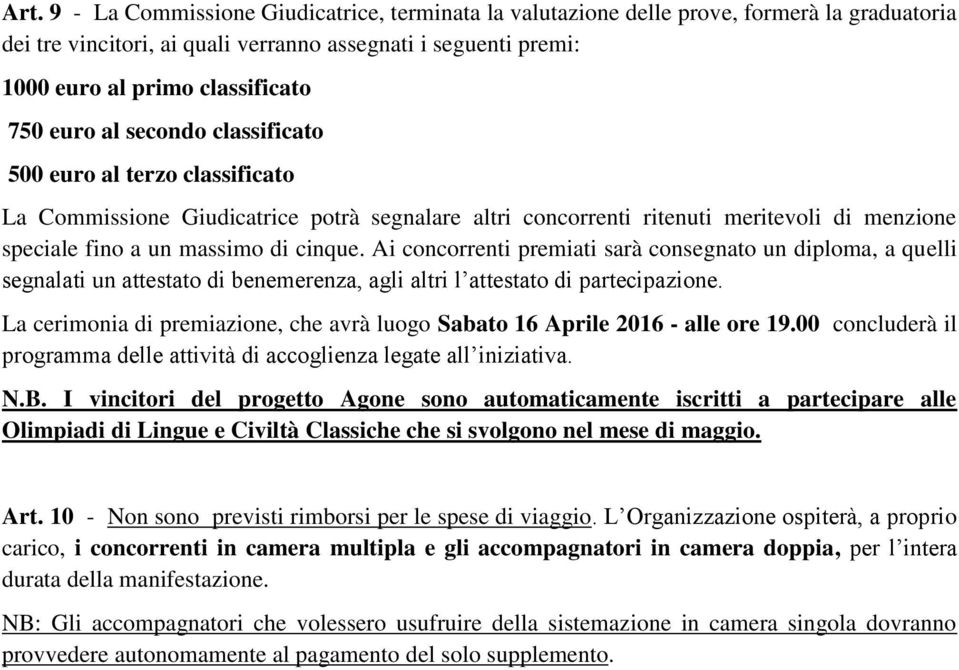 Ai concorrenti premiati sarà consegnato un diploma, a quelli segnalati un attestato di benemerenza, agli altri l attestato di partecipazione.