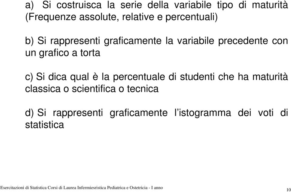 grafico a torta c) Si dica qual è la percentuale di studenti che ha maturità classica