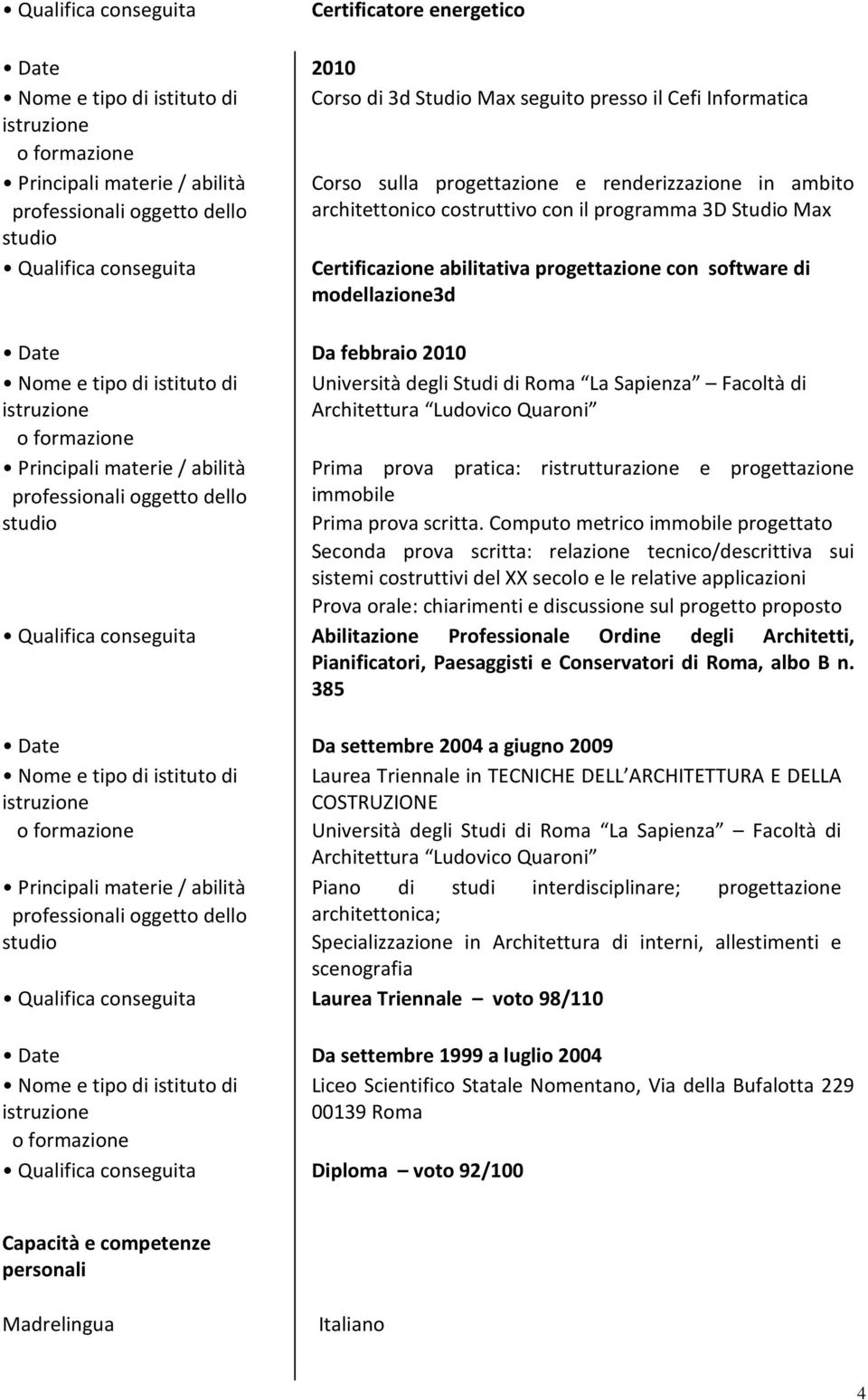 Università degli Studi di Roma La Sapienza Facoltà di Architettura Ludovico Quaroni Qualifica conseguita Prima prova pratica: ristrutturazione e progettazione immobile Prima prova scritta.