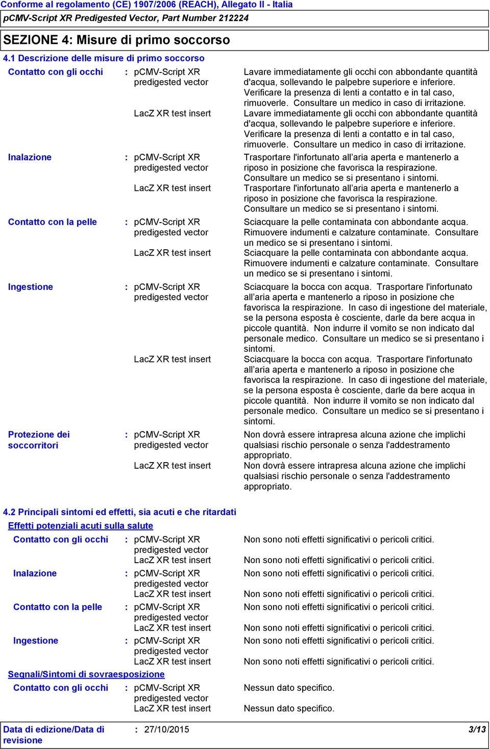 d'acqua, sollevando le palpebre superiore e inferiore. Verificare la presenza di lenti a contatto e in tal caso, rimuoverle. Consultare un medico in caso di irritazione.