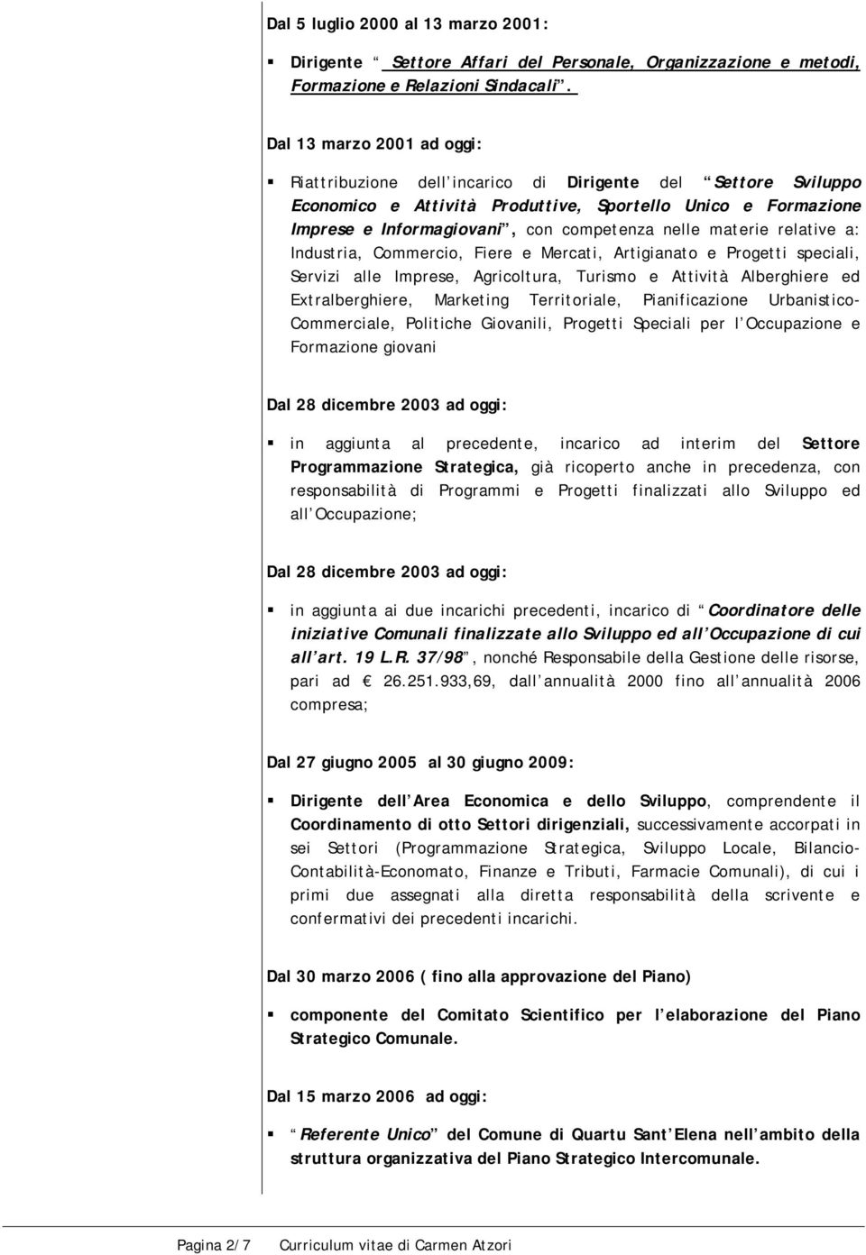 materie relative a: Industria, Commercio, Fiere e Mercati, Artigianato e Progetti speciali, Servizi alle Imprese, Agricoltura, Turismo e Attività Alberghiere ed Extralberghiere, Marketing