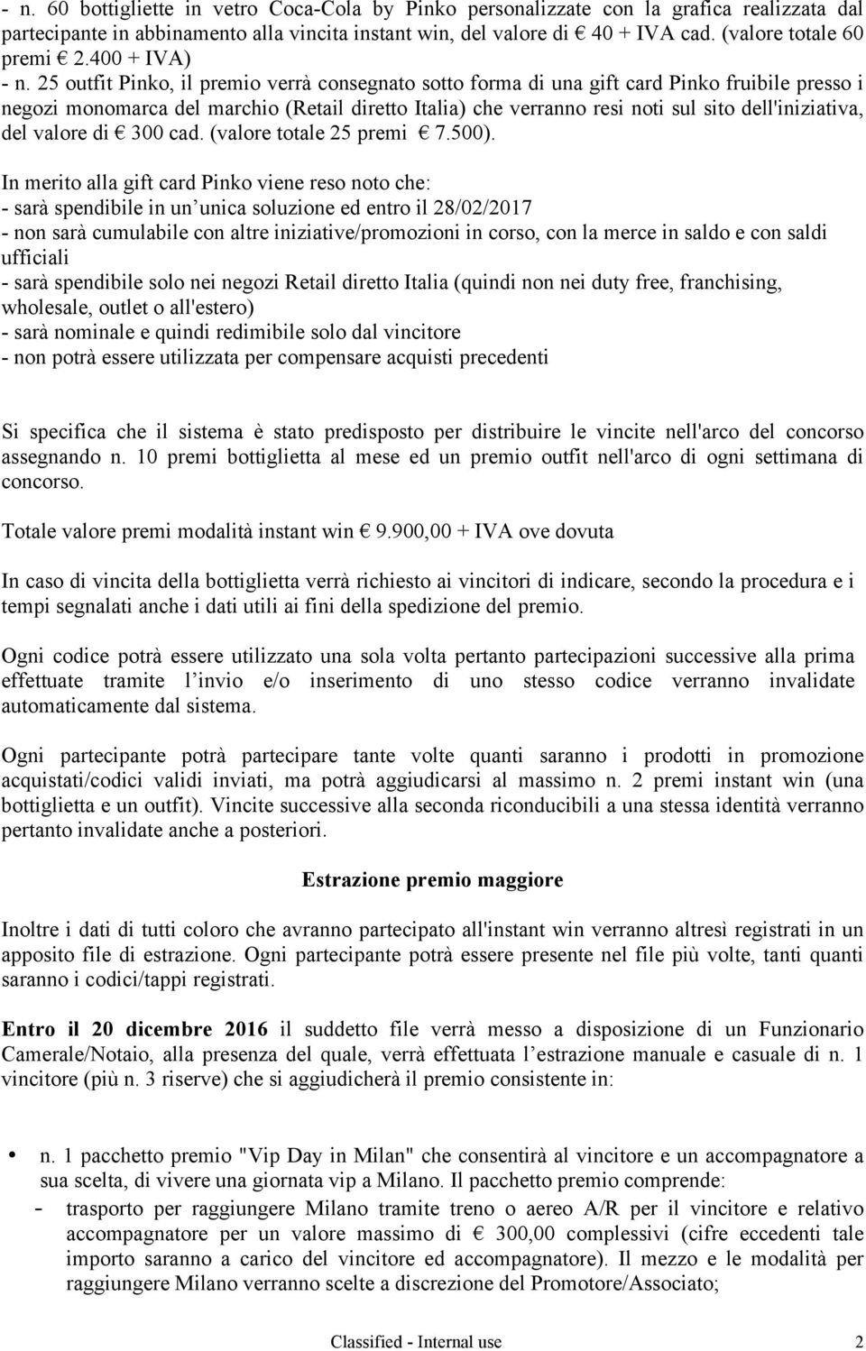 25 outfit Pinko, il premio verrà consegnato sotto forma di una gift card Pinko fruibile presso i negozi monomarca del marchio (Retail diretto Italia) che verranno resi noti sul sito dell'iniziativa,