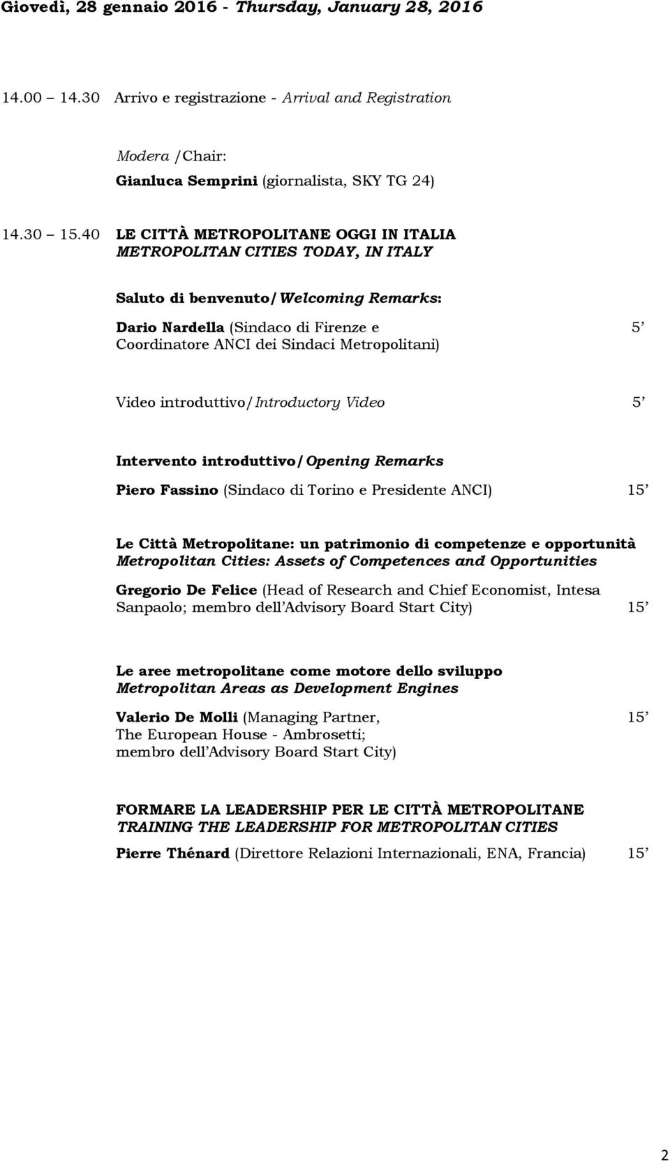 Video introduttivo/introductory Video 5 Intervento introduttivo/opening Remarks Piero Fassino (Sindaco di Torino e Presidente ANCI) 15 Le Città Metropolitane: un patrimonio di competenze e