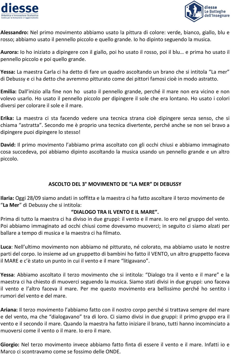 Yessa: La maestra Carla ci ha detto di fare un quadro ascoltando un brano che si intitola La mer di Debussy e ci ha detto che avremmo pitturato come dei pittori famosi cioè in modo astratto.