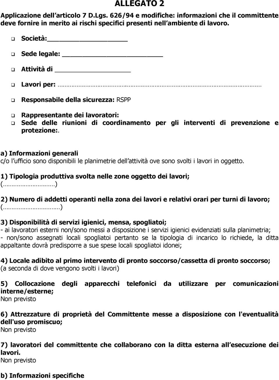 a) Informazioni generali c/o l ufficio sono disponibili le planimetrie dell attività ove sono svolti i lavori in oggetto.