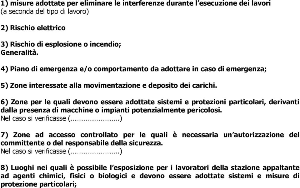 6) Zone per le quali devono essere adottate sistemi e protezioni particolari, derivanti dalla presenza di macchine o impianti potenzialmente pericolosi. Nel caso si verificasse (.