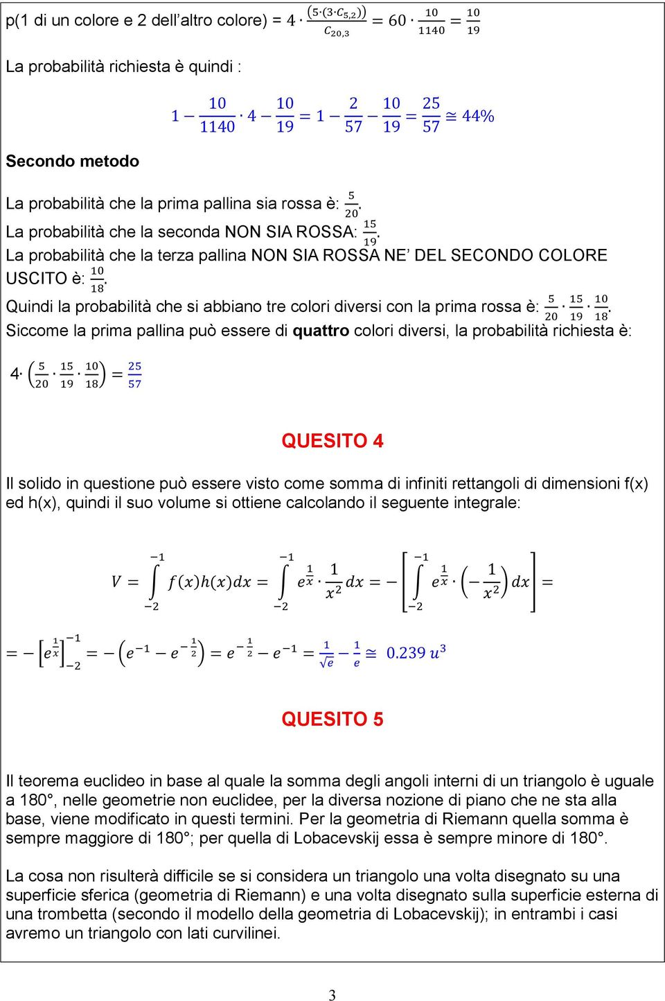 Quindi la probabilità che si abbiano tre colori diversi con la prima rossa è:.