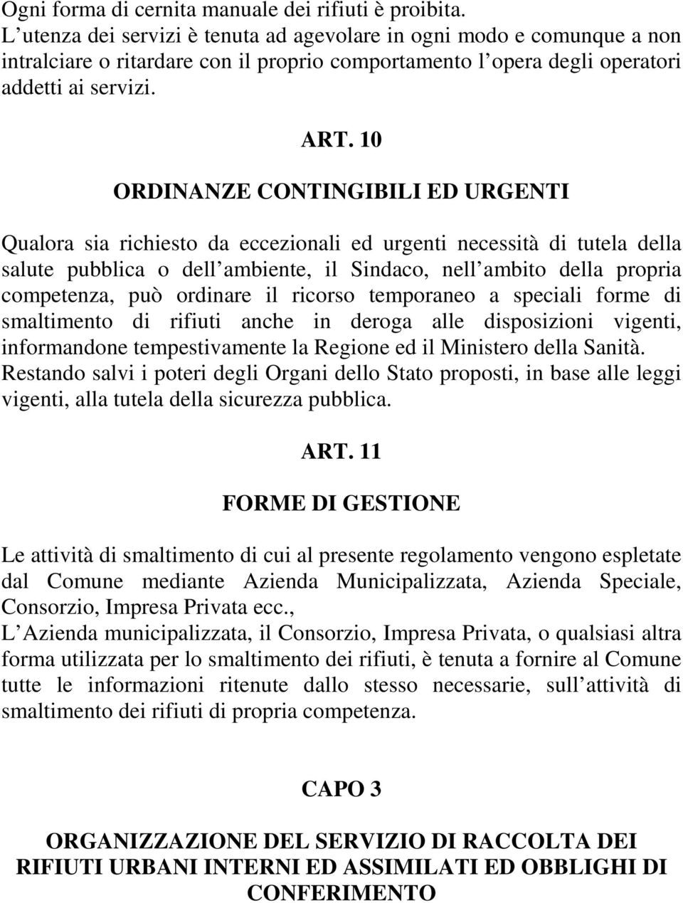 10 ORDINANZE CONTINGIBILI ED URGENTI Qualora sia richiesto da eccezionali ed urgenti necessità di tutela della salute pubblica o dell ambiente, il Sindaco, nell ambito della propria competenza, può